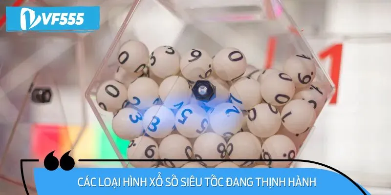 Các Loại Hình Xổ Số Siêu Tốc Đang Thịnh Hành