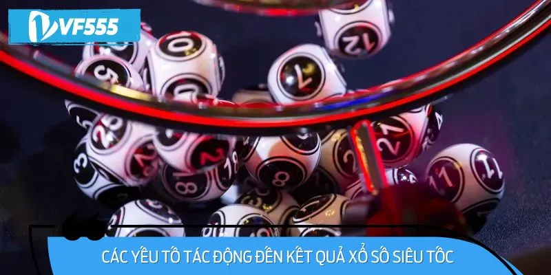 Các Yếu Tố Tác Động Đến Kết Quả Xổ Số Siêu Tốc